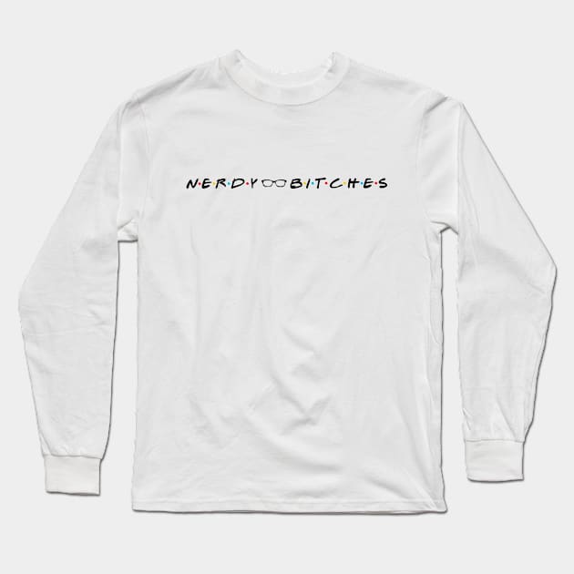 Nerdy Bitches Friends Black letters Long Sleeve T-Shirt by Nerdy Bitches Podcast